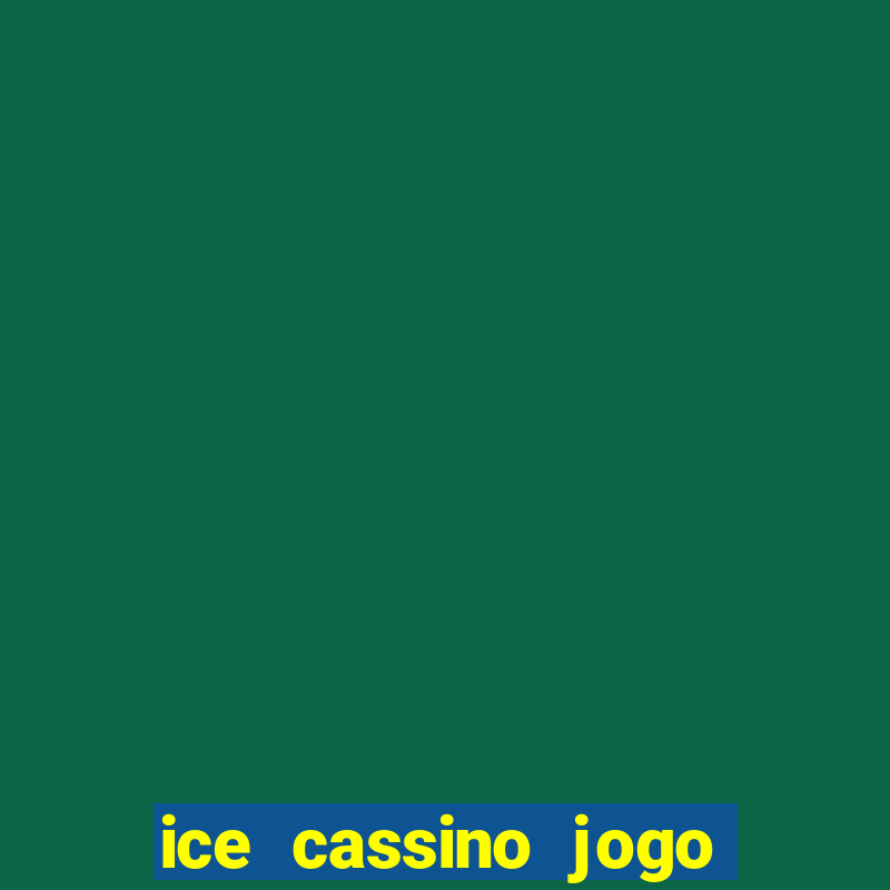 ice cassino jogo de aposta